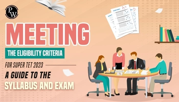 Meeting the Eligibility Criteria For Super TET 2023: A Guide to the Syllabus and Exam