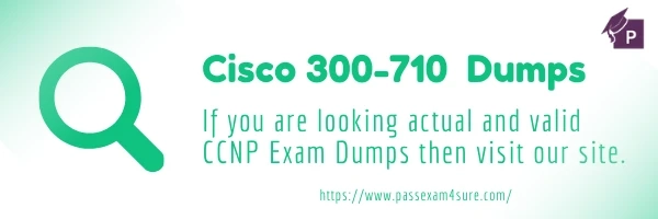 Prepare Cisco 300-710 Dumps Questions for Sure Success in 300-710 Exam