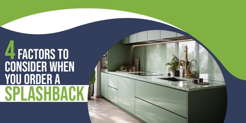 4 Factors To Consider When You Order A Splashback