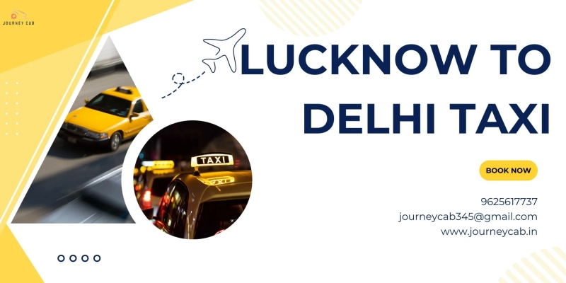 Lucknow to Delhi Taxi Services – Reliable, Comfortable, and Affordable