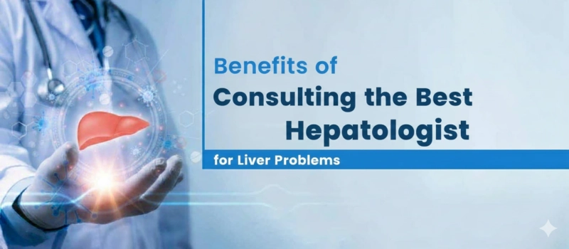 Benefits of Consulting the Best Hepatologist for Liver Problems