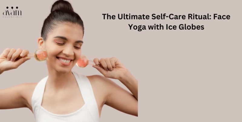 The Ultimate Self-Care Ritual: Face Yoga with Ice Globes