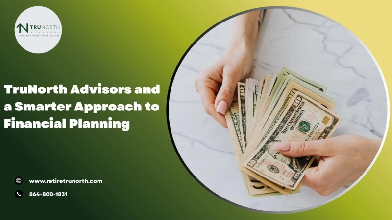 TruNorth Advisors and a Smarter Approach to Financial Planning