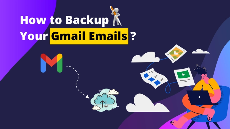 Ways to Backup Gmail Emails: Step-by-Step Guide