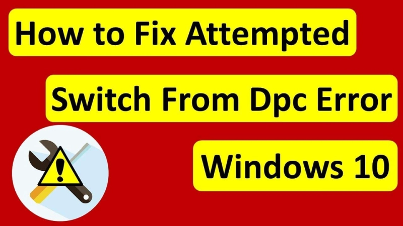 How to Fix ATTEMPTED_SWITCH_FROM_DPC Error on Windows 10?