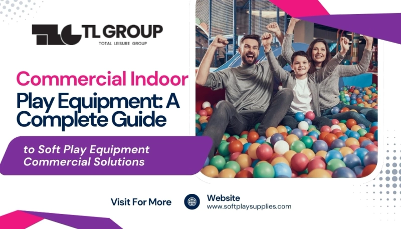 Commercial Indoor Play Equipment: A Complete Guide to Soft Play Equipment Commercial Solutions