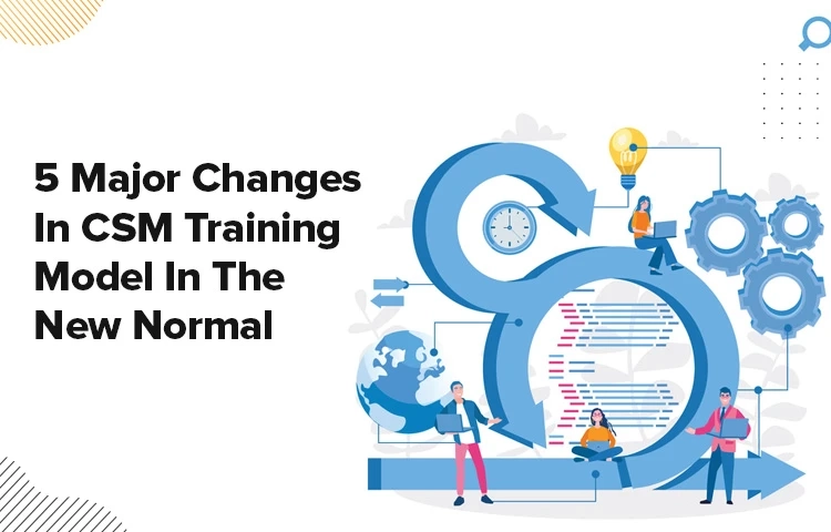 5 Major Changes In CSM Training Model In The New Normal
