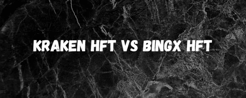 Kraken HFT vs BingX HFT