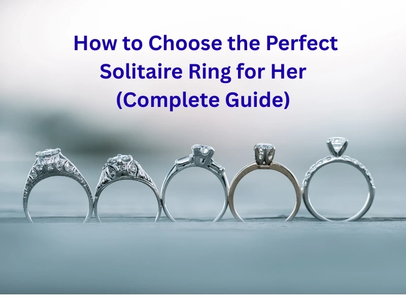  How to Choose the Perfect Solitaire Ring for Her (Complete Guide)