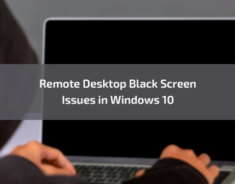 Troubleshooting Remote Desktop Black Screen Issues in Windows 10