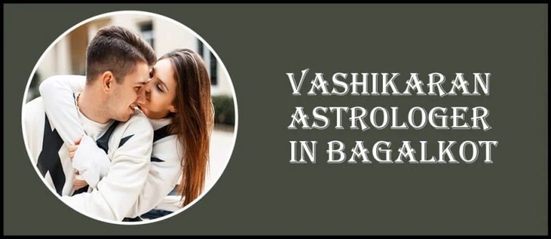 Vashikaran Astrologer in Bagalkot | Vashikaran Specialist