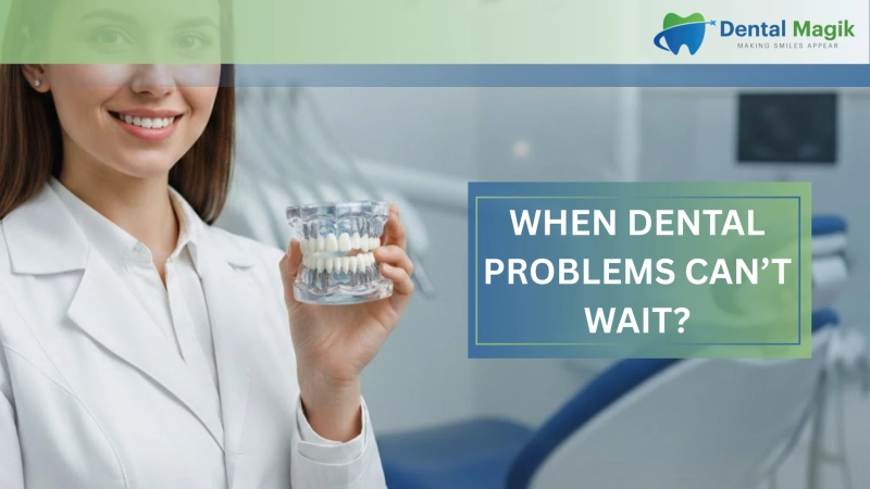 When Dental Problems Can’t Wait?