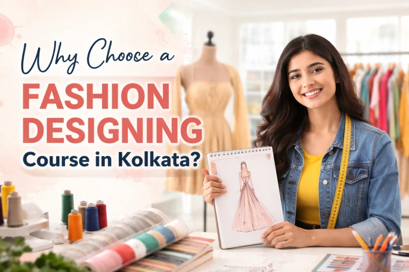 Why Choose a Fashion Designing Course in Kolkata?