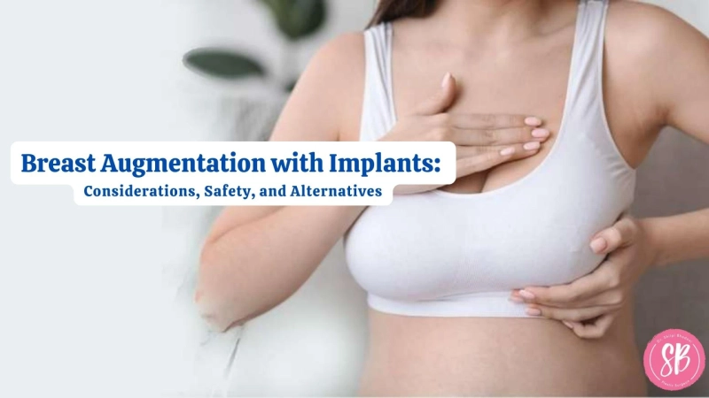 Breast Augmentation with Implants: Considerations, Safety, and Alternatives