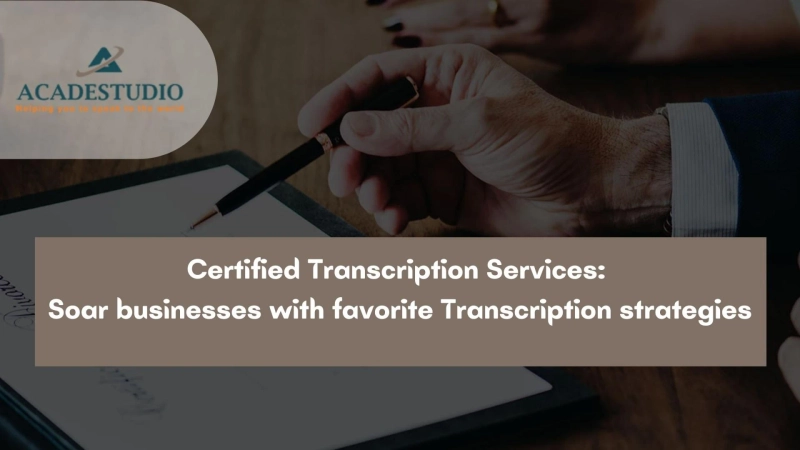 Certified Transcription Services: Soar businesses with favorite transcription strategies