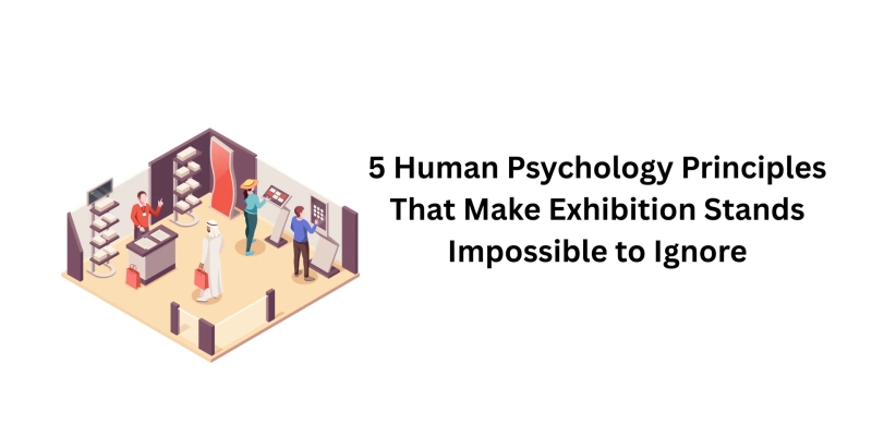 5 Human Psychology Principles That Make Exhibition Stands Impossible to Ignore