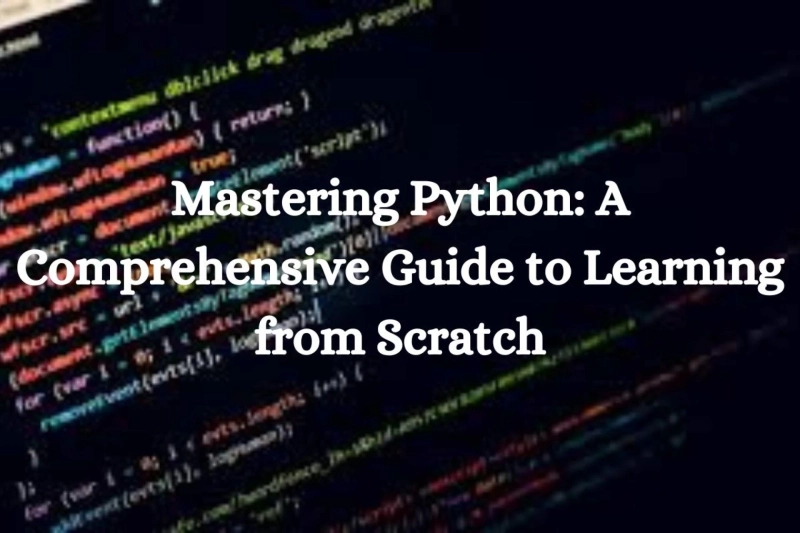 Mastering Python: A Comprehensive Guide to Learning from Scratch