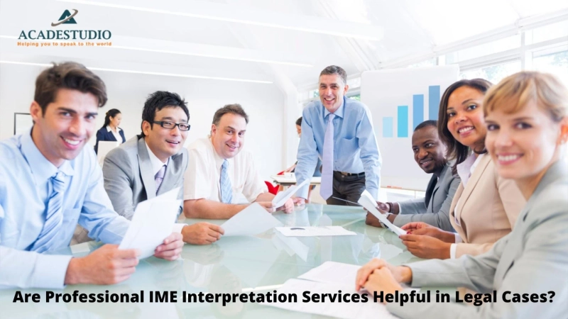 Are Professional IME Interpretation Services Helpful in Legal Cases?