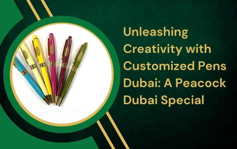 Unleashing Creativity with Customized Pens Dubai: A Peacock Dubai Special