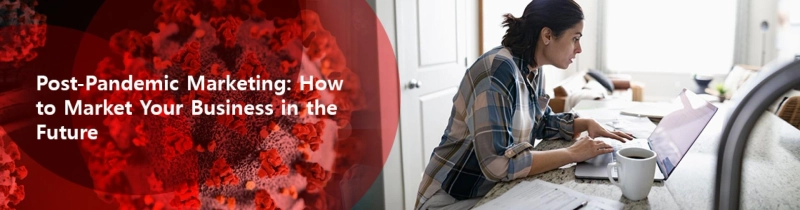 Post-Pandemic Marketing: How to Market Your Business in the Future