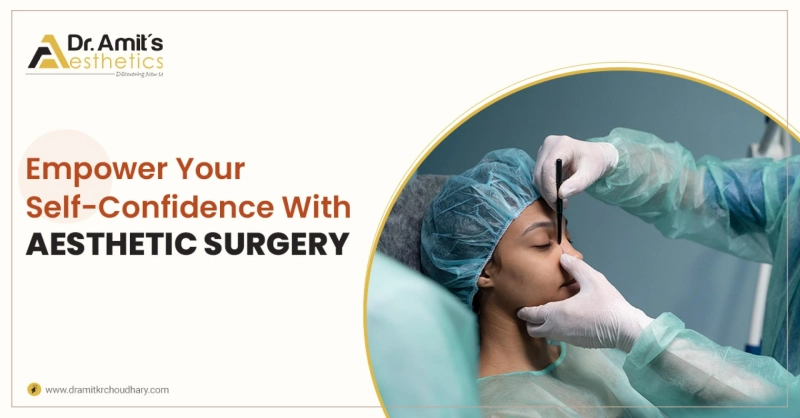 Empower Your Self-Confidence With Aesthetic Surgery