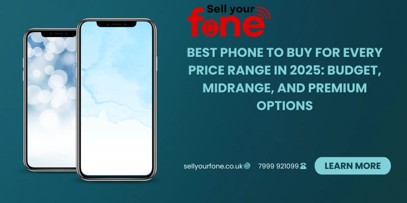 Best Phone to Buy for Every Price Range in 2025: Budget, Midrange, and Premium Options