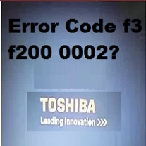 Toshiba Error Code F3 f200 0002(Fixed)