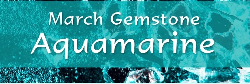 March Birthstone: The Aquamarine