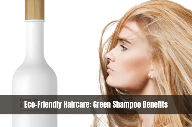 Eco-Friendly Haircare: Green Shampoo Benefits
