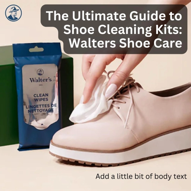 The Ultimate Guide to Shoe Cleaning Kits: Walters Shoe Care