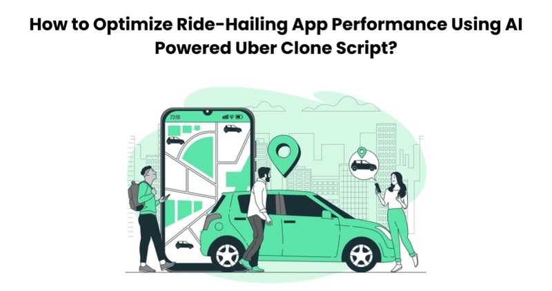 How to Optimize Ride-Hailing App Performance Using AI Powered Uber Clone Script?