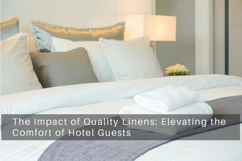 The Impact of Quality Linens: Elevating the Comfort of Hotel Guests