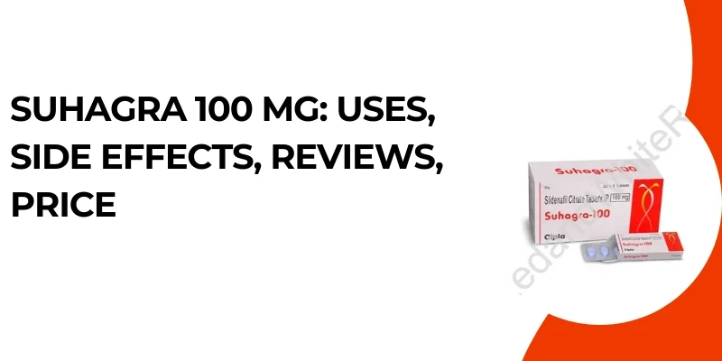 Suhagra 100 mg: Uses, Side Effects, Reviews, Price