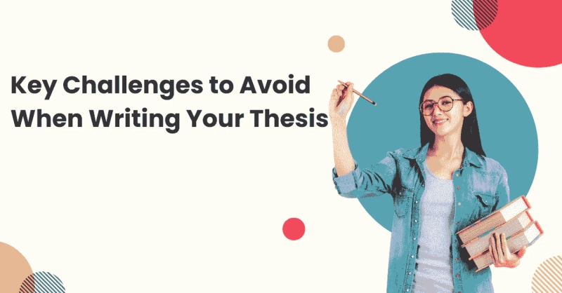 Key Challenges to Avoid When Writing Your Thesis