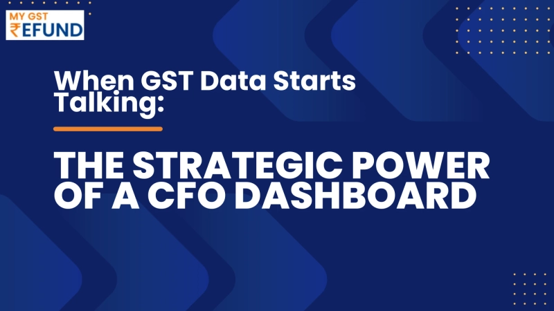 When GST Data Starts Talking: The Strategic Power of a CFO Dashboard