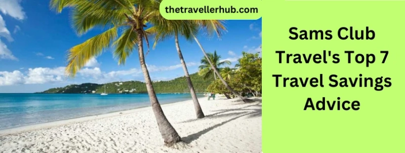 Sams Club Travel's Top 7 Travel Savings Advice