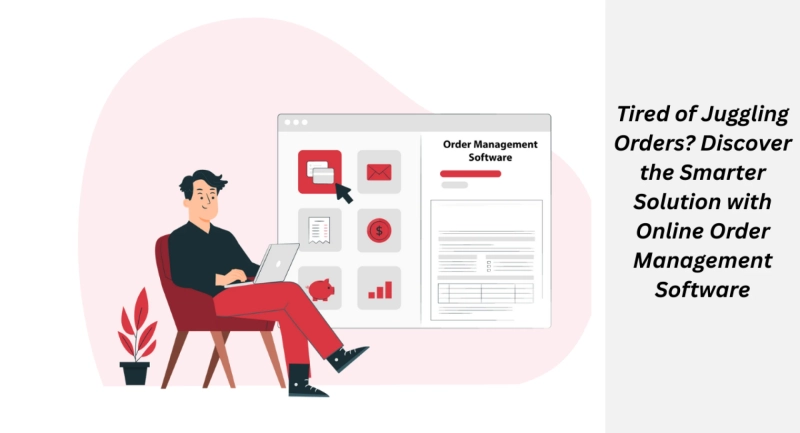 Tired of Juggling Orders? Discover the Smarter Solution with Online Order Management Software