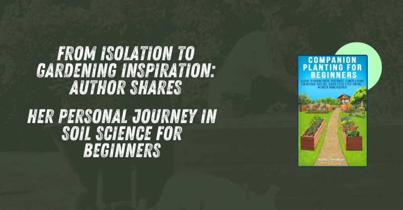 From Isolation to Gardening Inspiration: Author Shares Her Personal Journey in Soil Science for Beginners