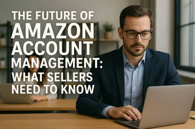 The Future of Amazon Account Management: What Sellers Need to Know