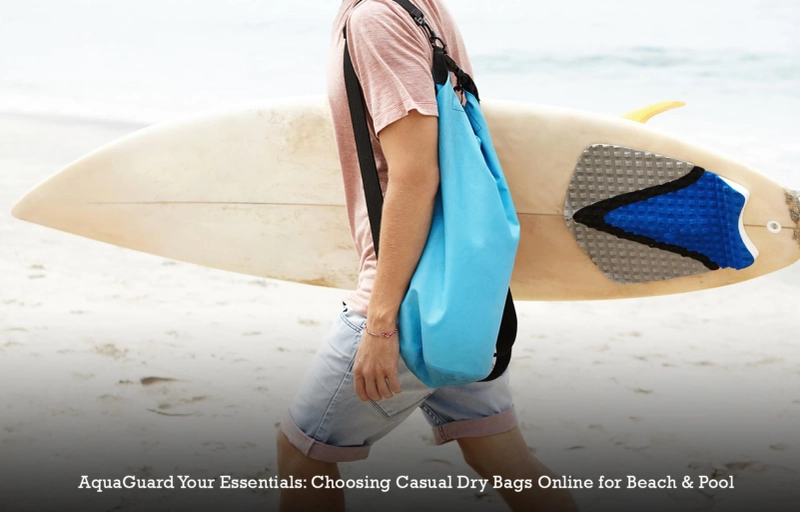 AquaGuard Your Essentials: Choosing Casual Dry Bags Online for Beach & Pool