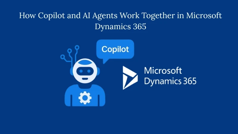How Copilot and AI Agents Work Together in Microsoft Dynamics 365