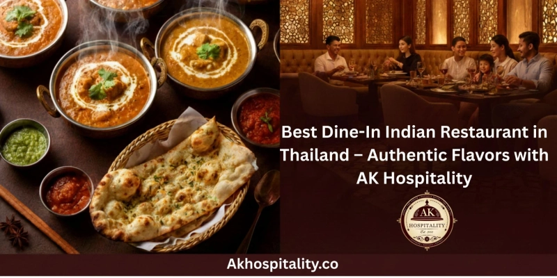 Best Dine-In Indian Restaurant in Thailand – Authentic Flavors with AK Hospitality